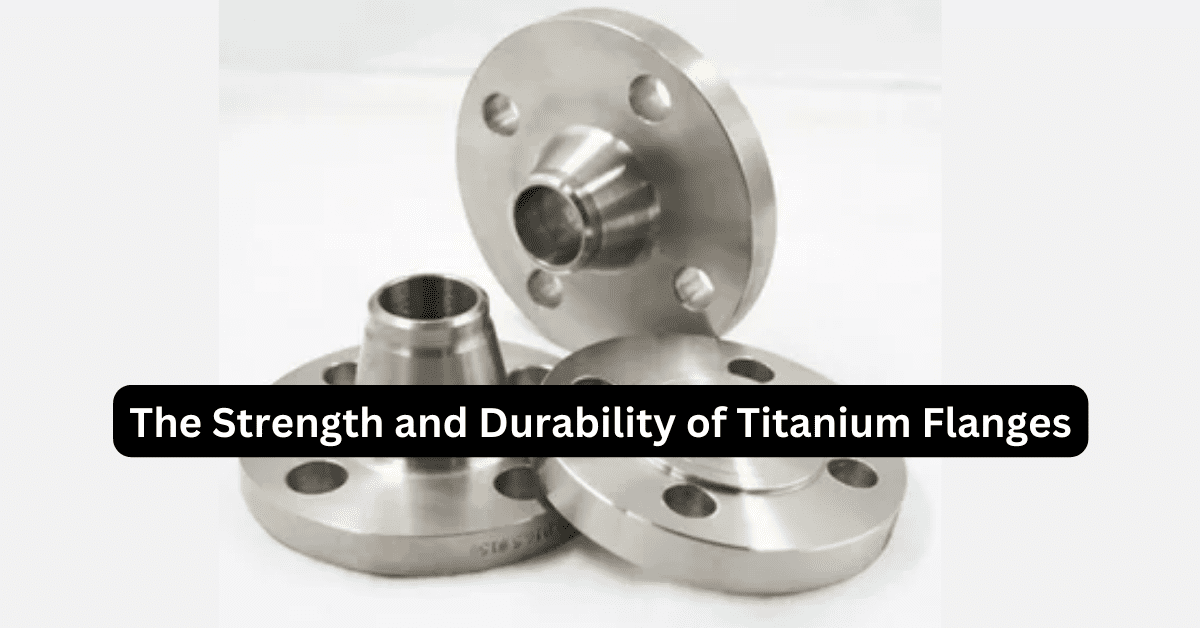 The Strength and Durability of Titanium Flanges